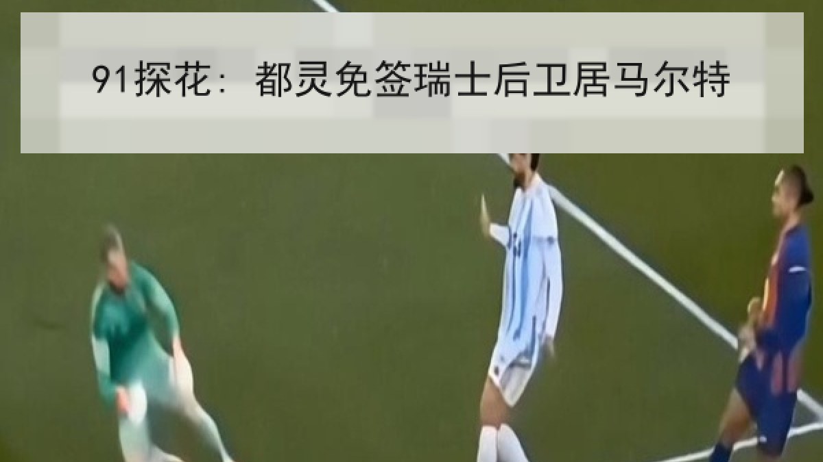 91探花: 都灵免签瑞士后卫居马尔特 91探花: 都灵免签瑞士后卫居马尔特